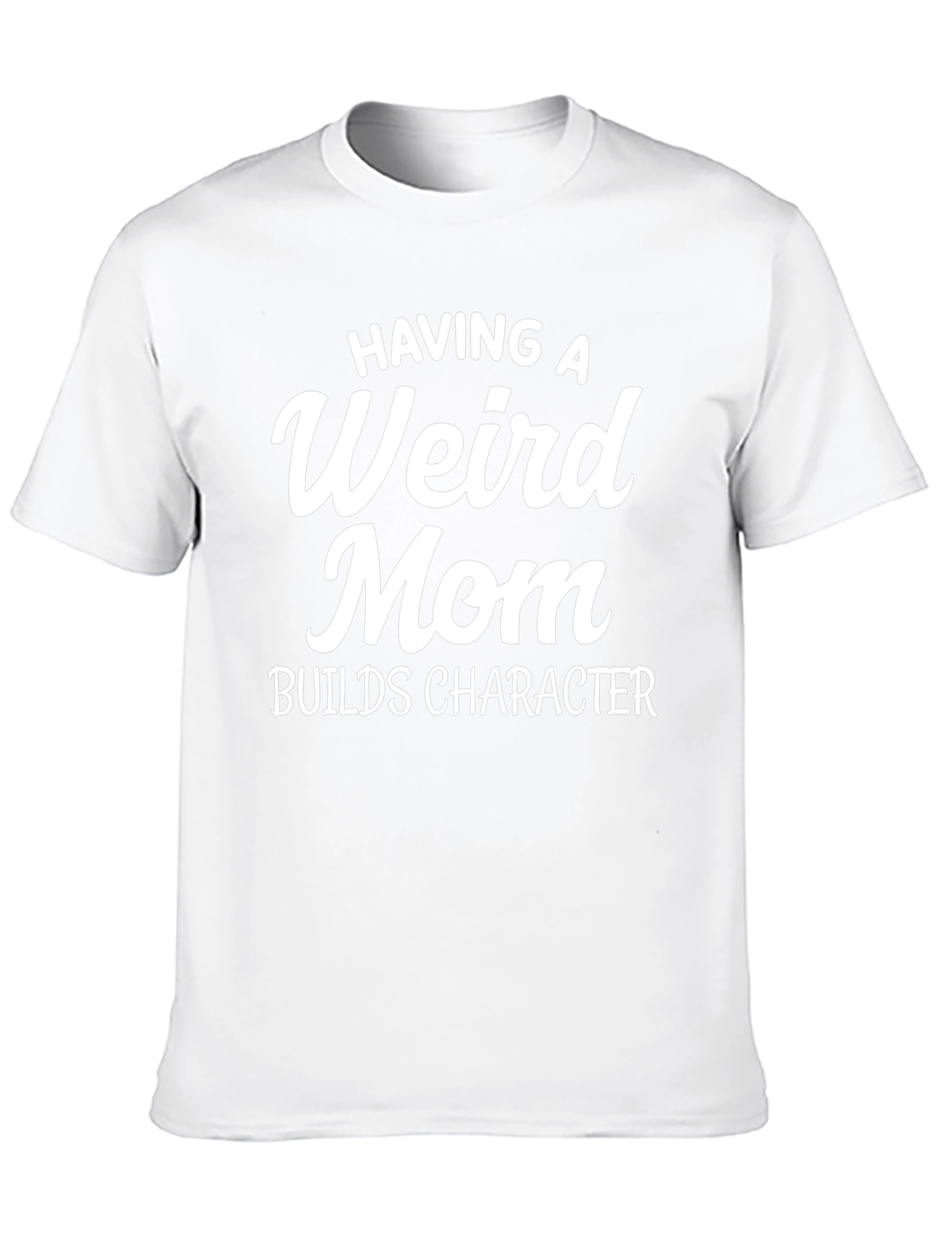 Having a Weird Mom Builds Character T-Shirt