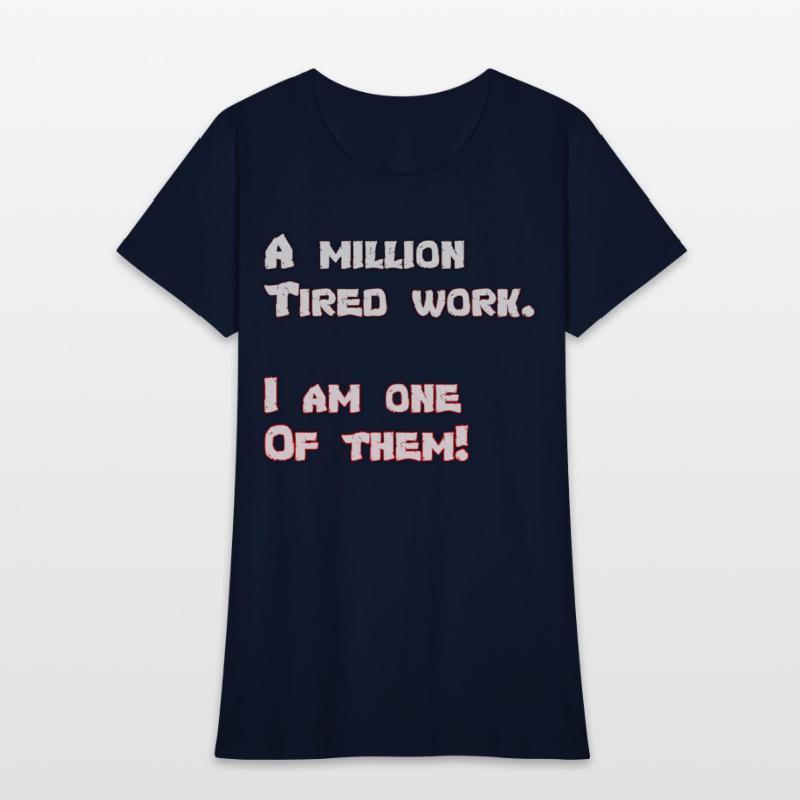 A million Tired work. I am one Of them!