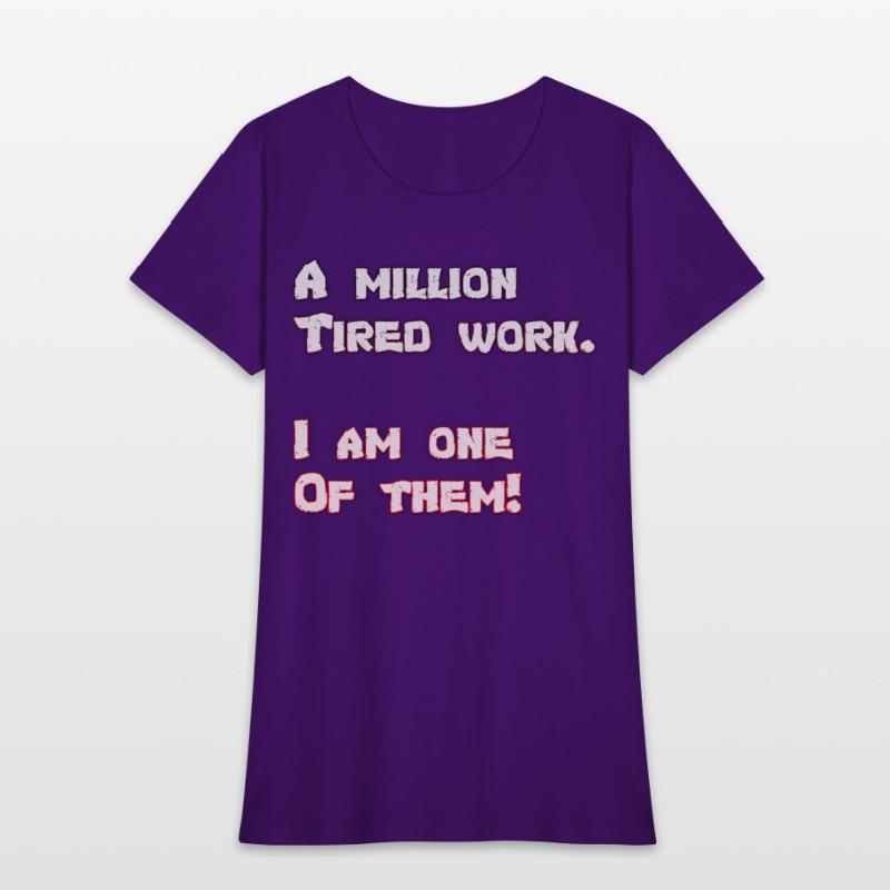 A million Tired work. I am one Of them!