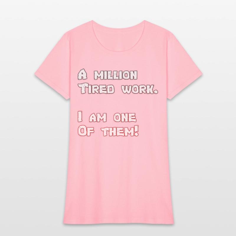 A million Tired work. I am one Of them!