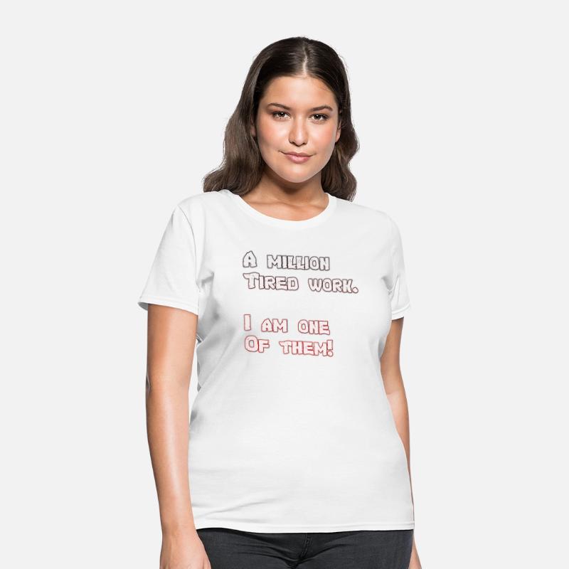 A million Tired work. I am one Of them!