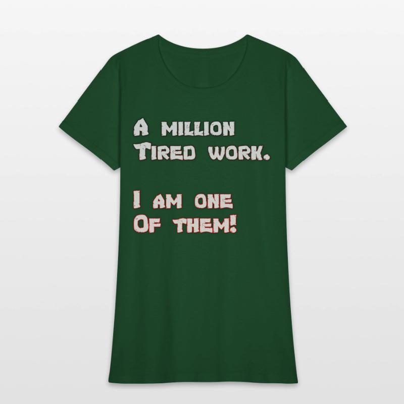 A million Tired work. I am one Of them!