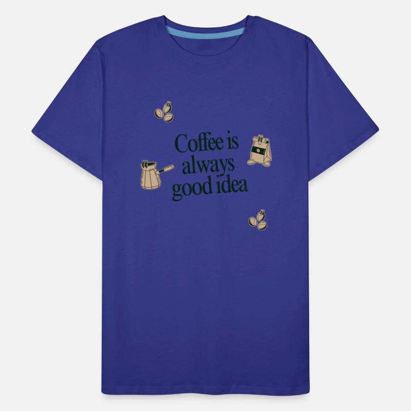 Coffee Is Always a Good Idea – Coffee Lover
