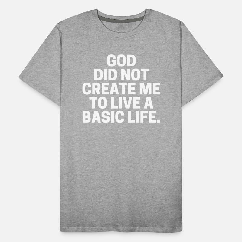 God Did Not Create Me To Live A Basic Life.