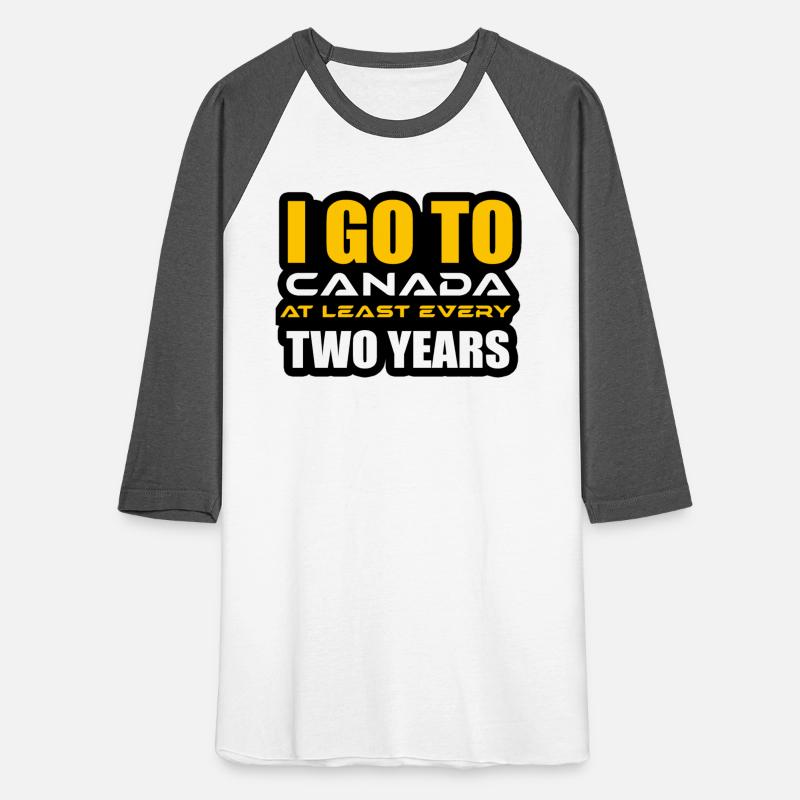 I GO TO CANADA AT LEAST EVERY TWO YEARS TSHIRT