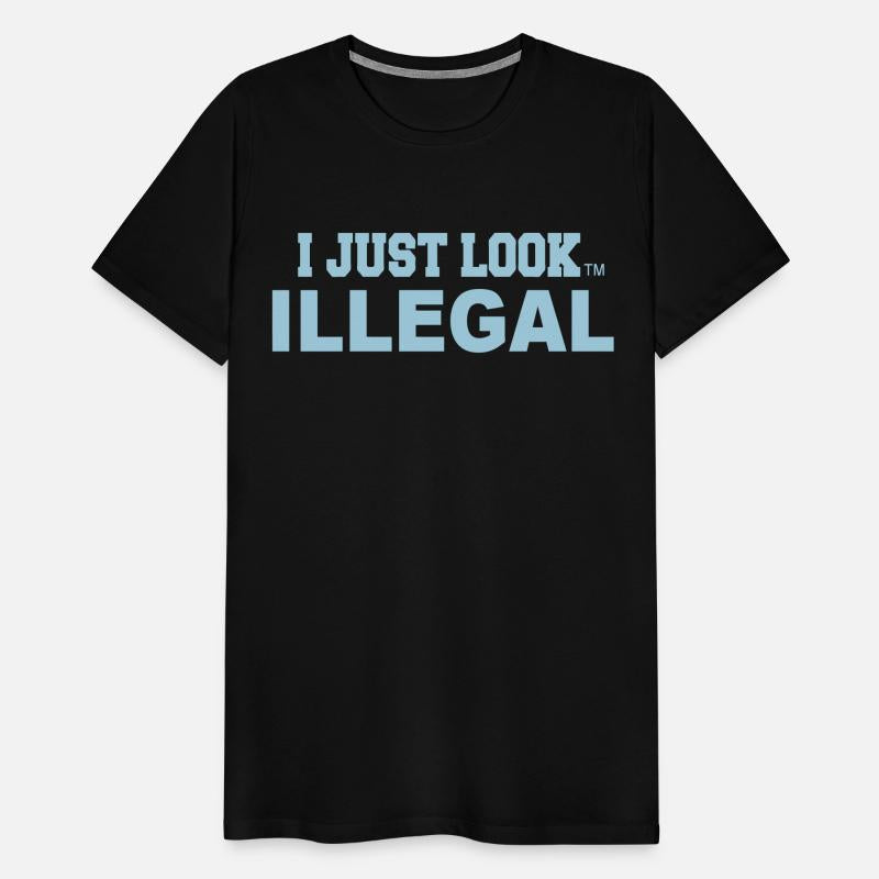 I JUST LOOK ILLEGAL