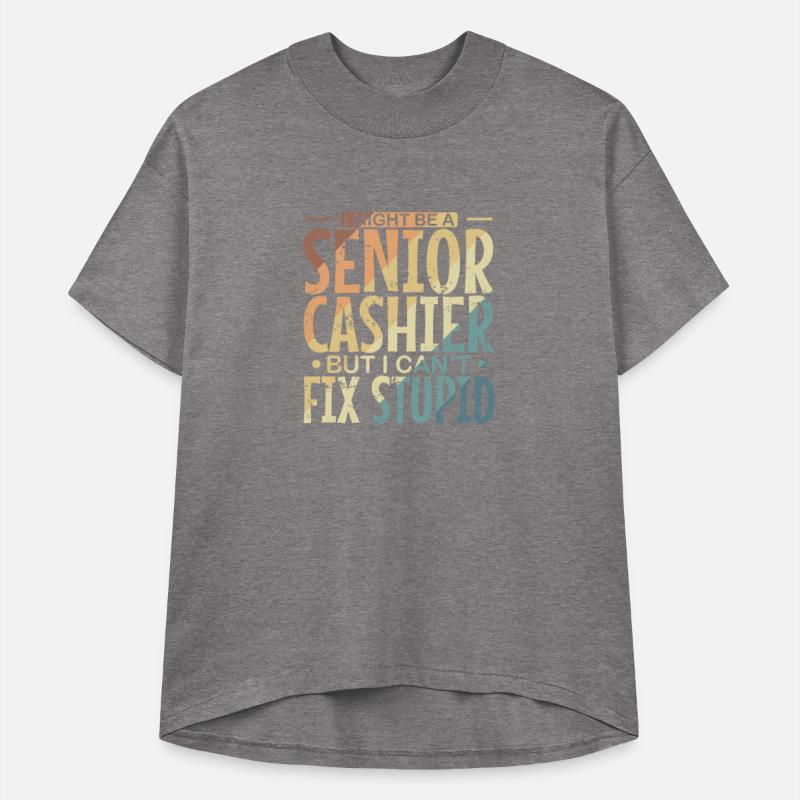 I might be a Senior Cashier but I can't fix Stupid
