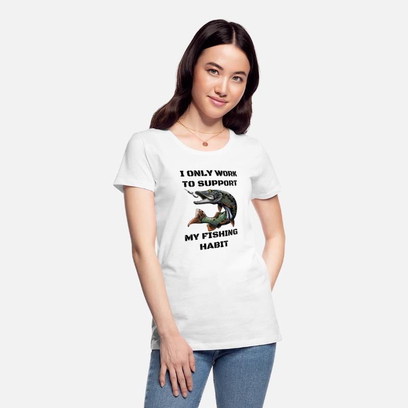 I Only Work To Support My Fishing Habit