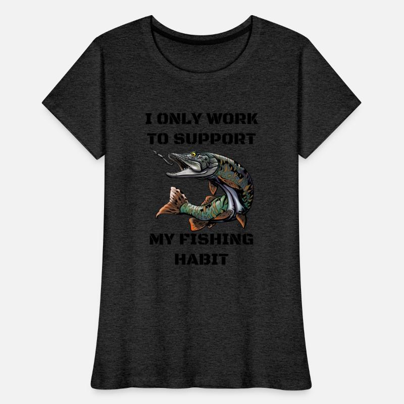 I Only Work To Support My Fishing Habit