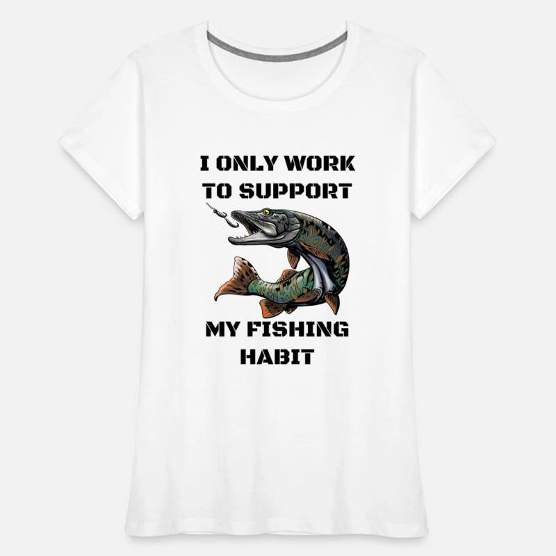 I Only Work To Support My Fishing Habit