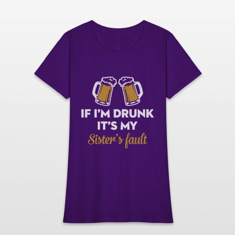 if i am drunk it is my sister is fault drink frien
