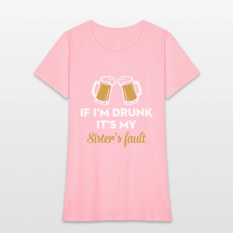 if i am drunk it is my sister is fault drink frien
