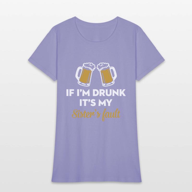 if i am drunk it is my sister is fault drink frien
