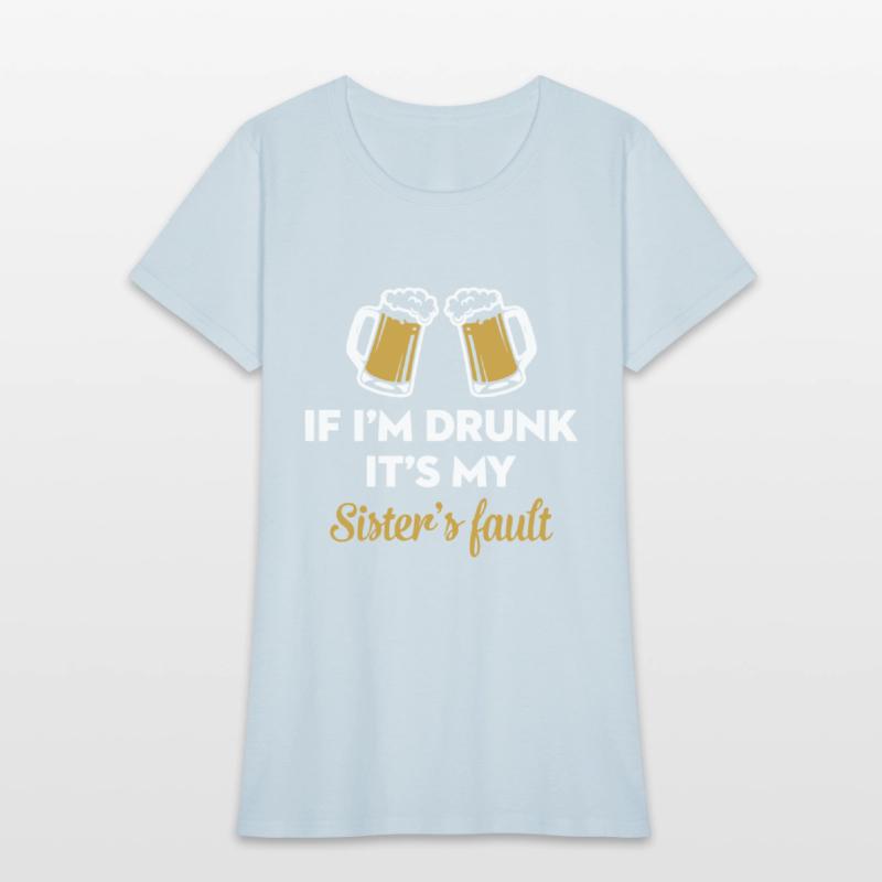 if i am drunk it is my sister is fault drink frien