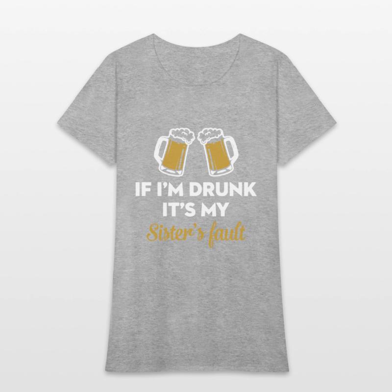 if i am drunk it is my sister is fault drink frien