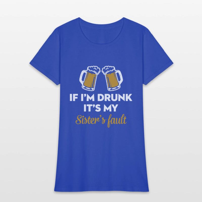 if i am drunk it is my sister is fault drink frien