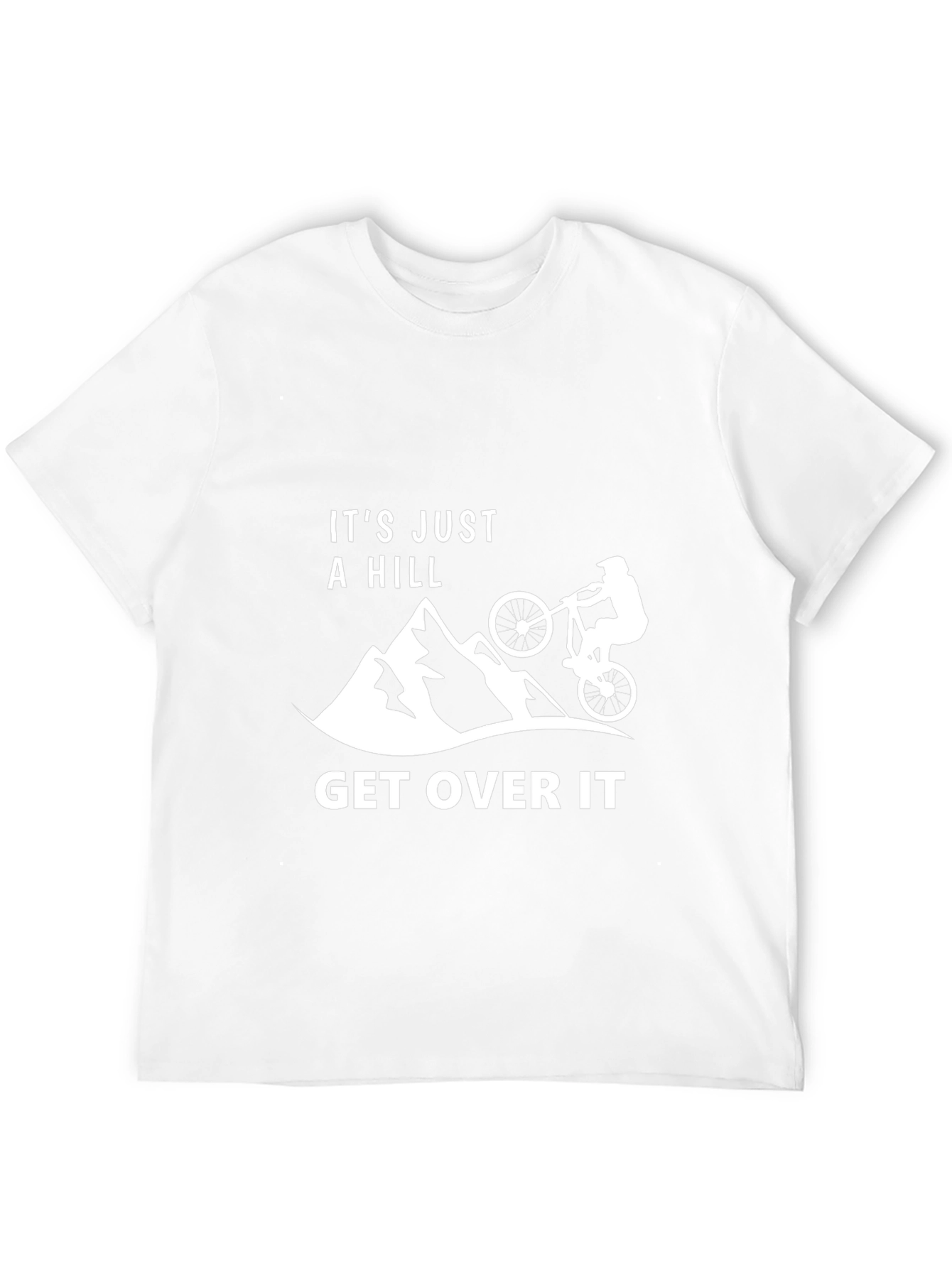 Its Just A Hill - Get Over It T-Shirt