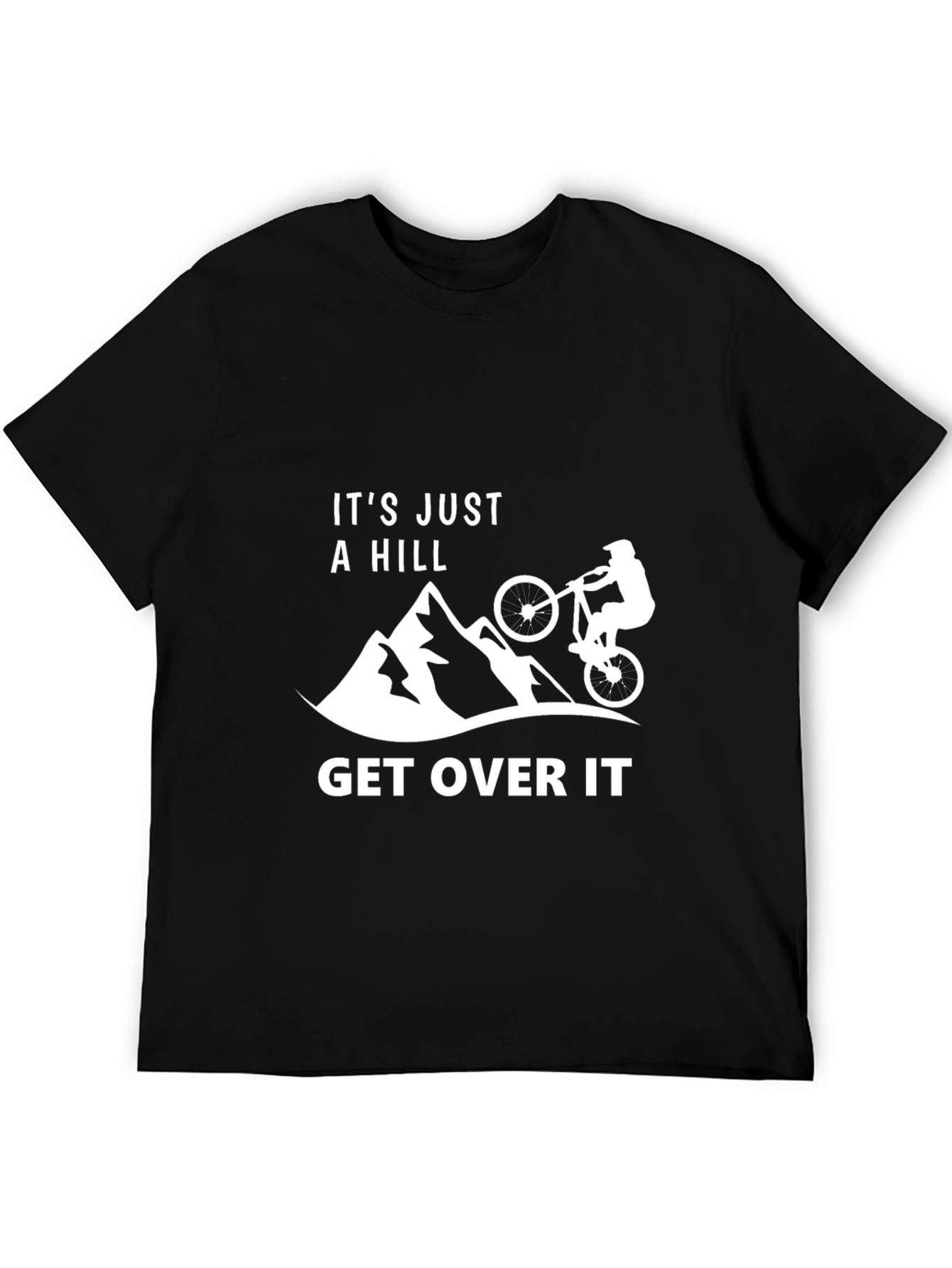 Its Just A Hill - Get Over It T-Shirt