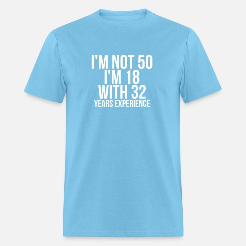 I'm Not 50 I'm 18 With 32 Years Experience Funny