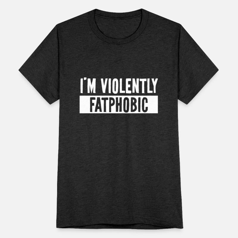 I'm Violently Fatphobic Funny Proud Fatphobic