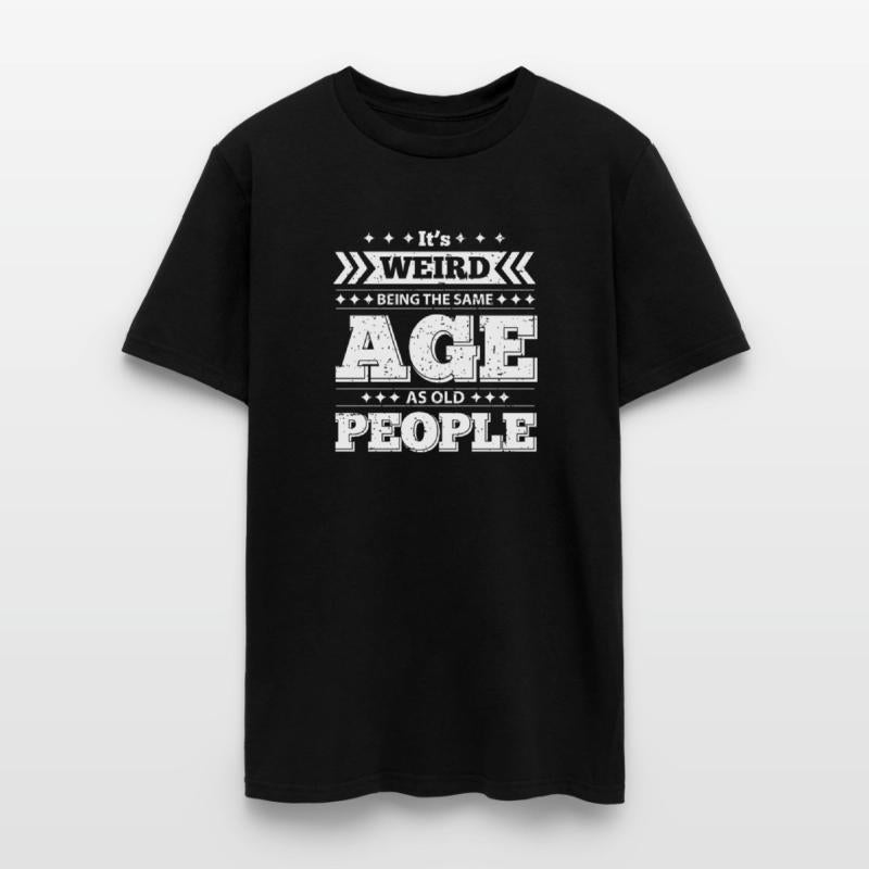 It's Wired Being the Same Age as Old People Shirt