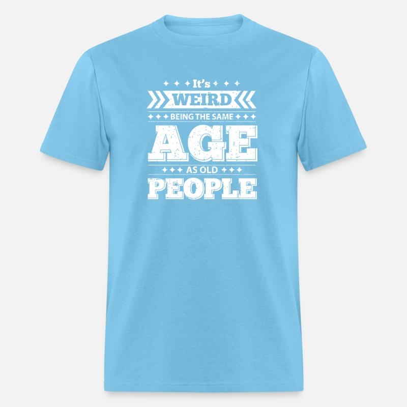 It's Wired Being the Same Age as Old People Shirt