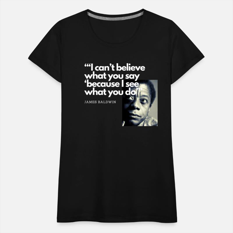 James Baldwin I can't believe what you say