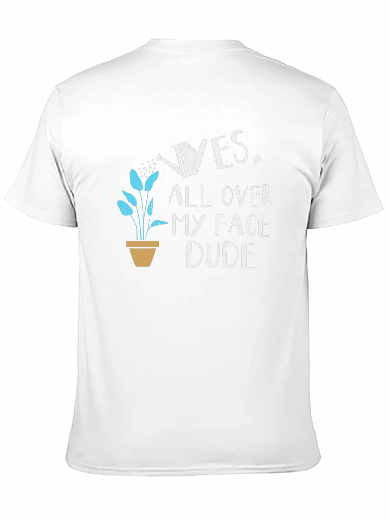 Yes All Over My Face Dude T-Shirt