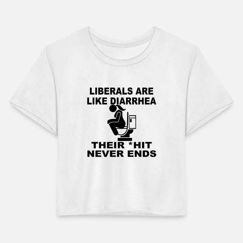 Liberals Are Like Diarrhea Their *hit Never Ends