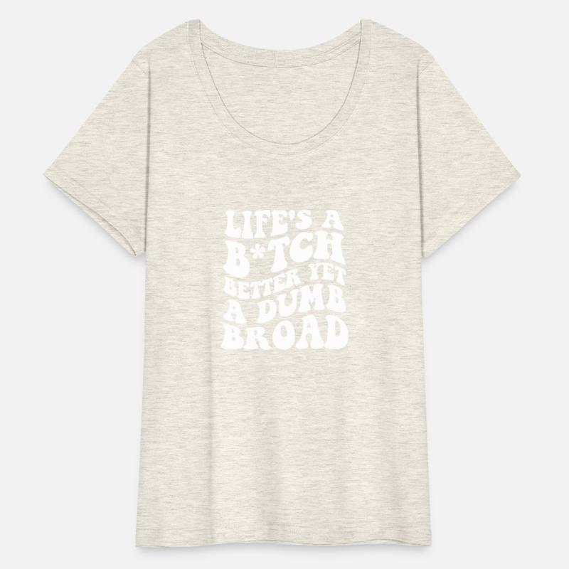 Life's A Btch Better Yet A Dumb Broad