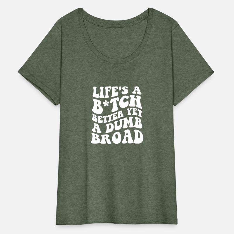 Life's A Btch Better Yet A Dumb Broad
