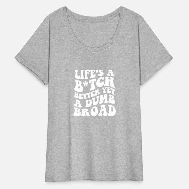 Life's A Btch Better Yet A Dumb Broad