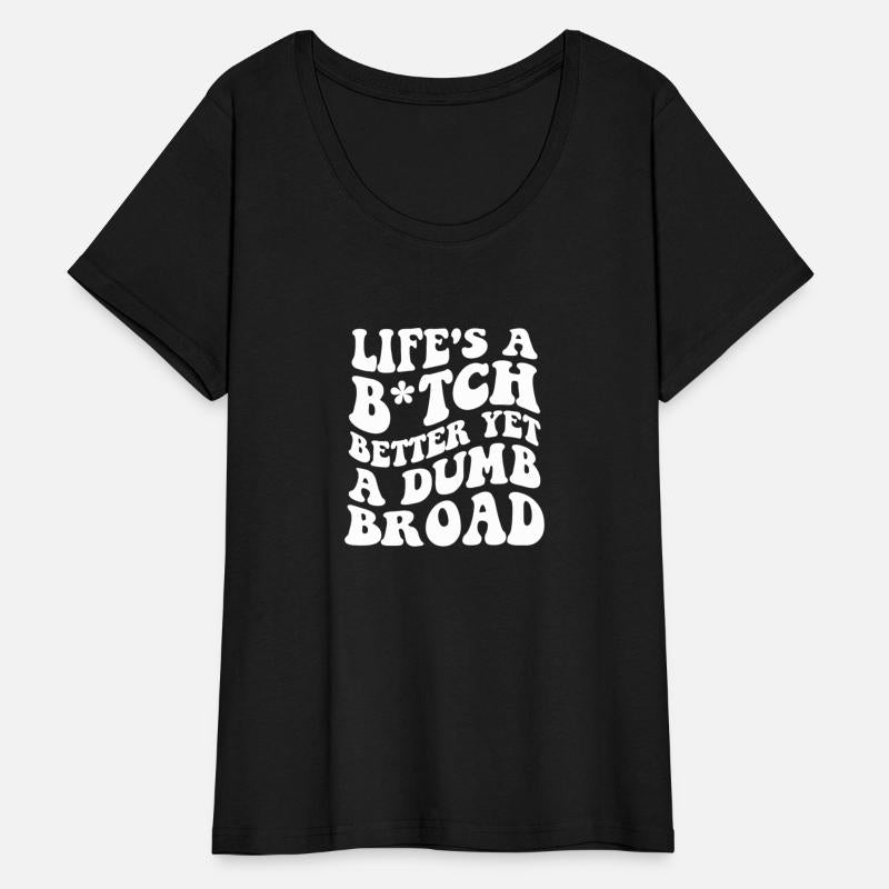 Life's A Btch Better Yet A Dumb Broad