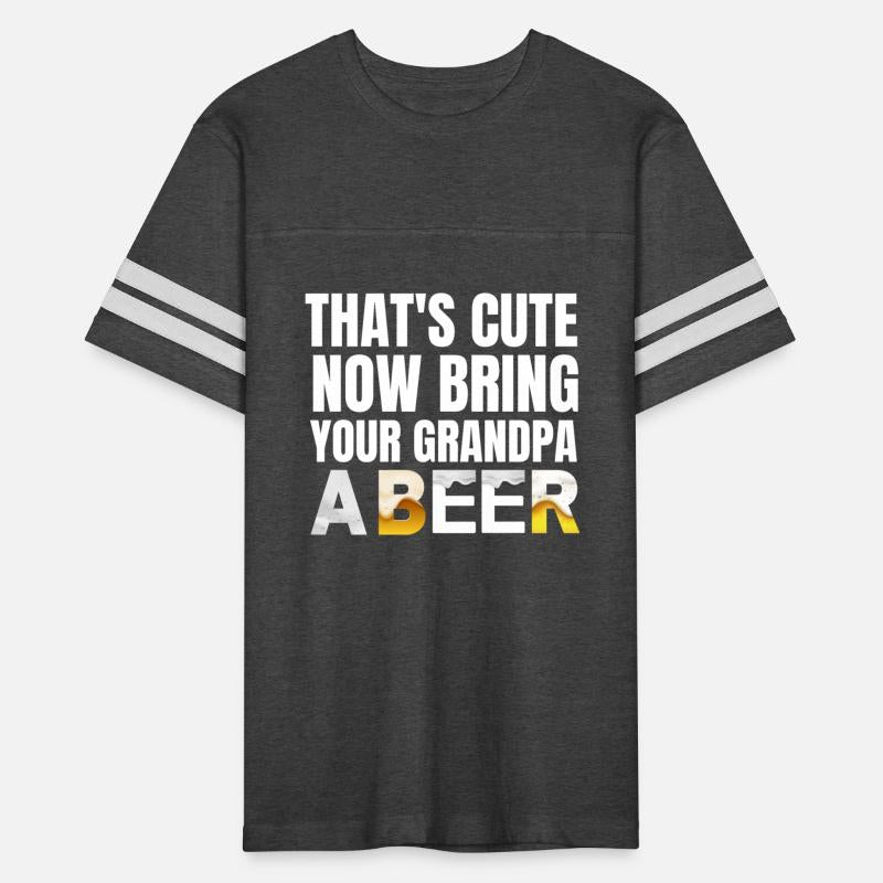 That's Cute Now Bring Your Grandpa A Beer