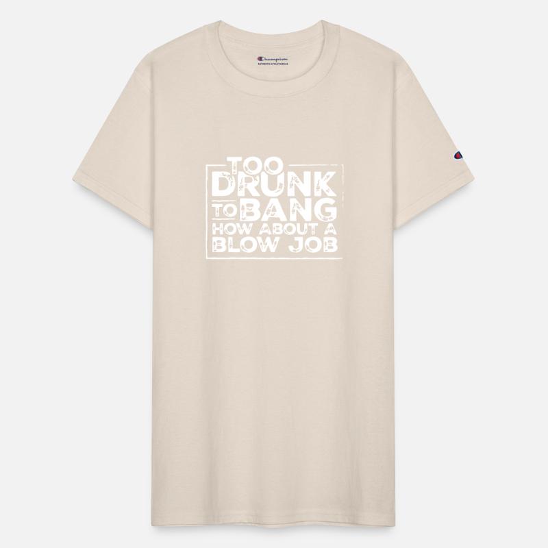 Too drunk to bang how about a blow job t-shirts