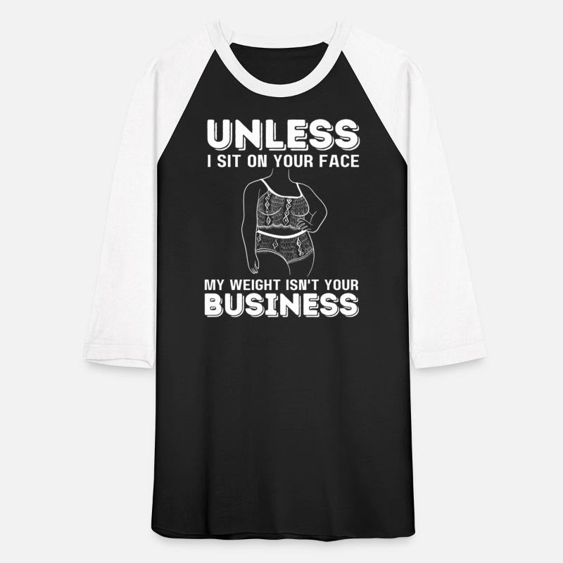 Unless I Sit On Your Face My Weight Isn't Your Bus