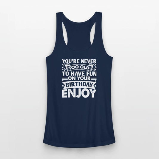 You re Never Too Old To Have Fun On Your Birthday