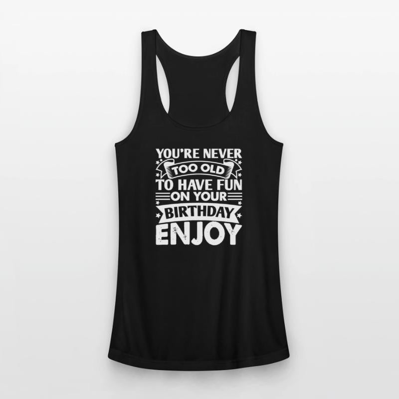 You re Never Too Old To Have Fun On Your Birthday