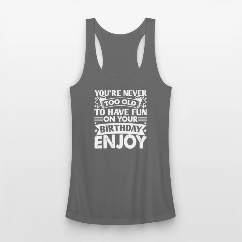 You re Never Too Old To Have Fun On Your Birthday