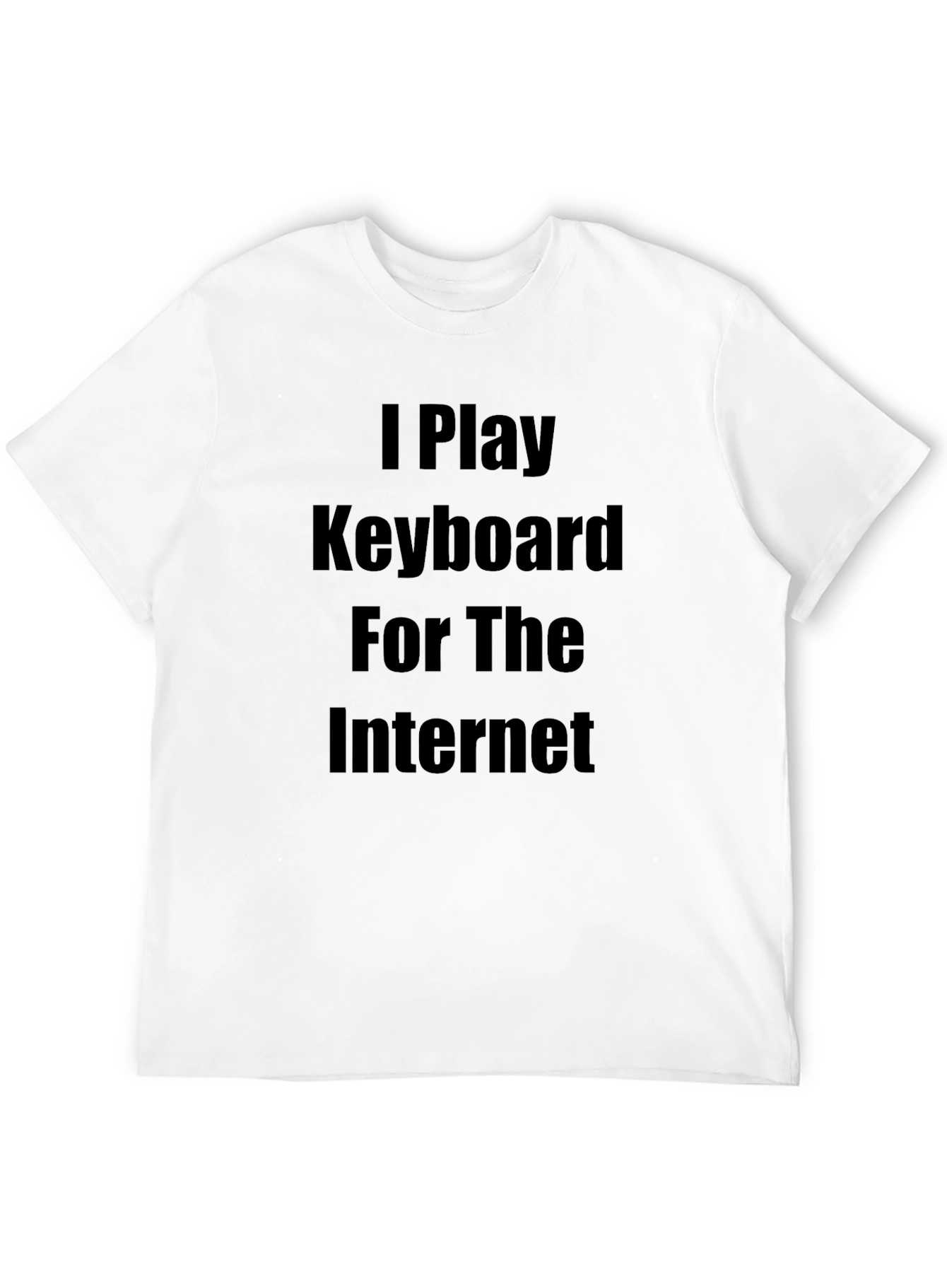 I Play Keyboard for the Internet T-Shirt