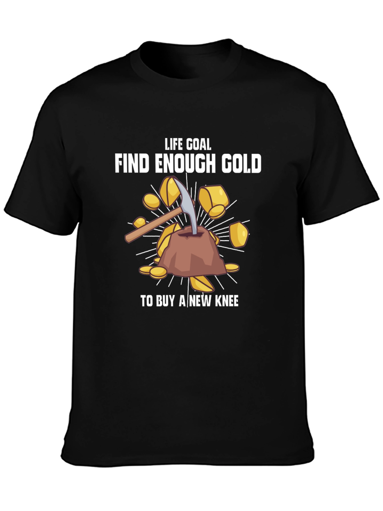 Life Goal: Find Enough Gold T-Shirt