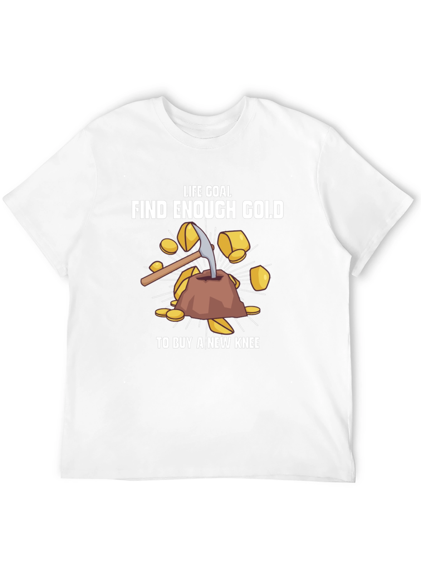 Life Goal: Find Enough Gold T-Shirt