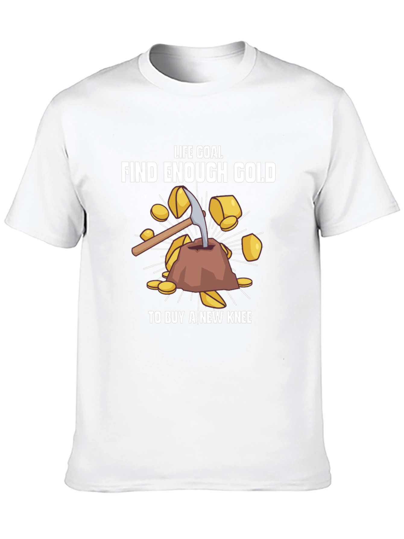 Life Goal: Find Enough Gold T-Shirt